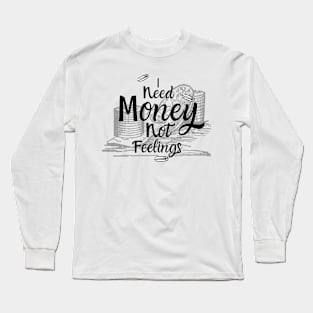 I need money not feelings Long Sleeve T-Shirt